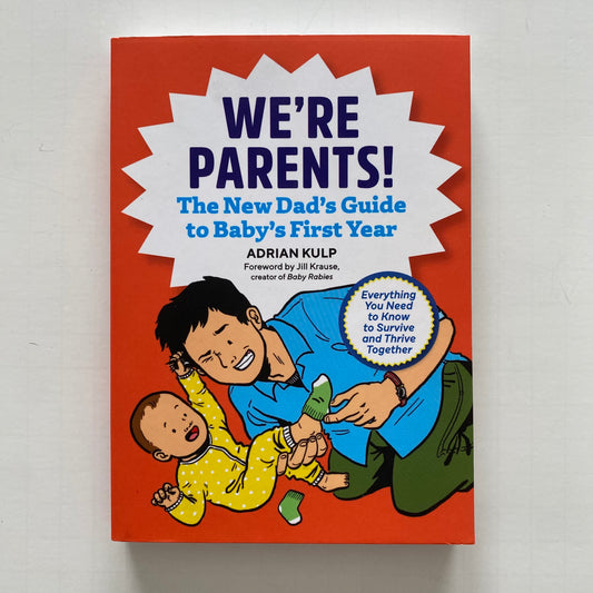 We're Parents! The First-Time Dad's Guide to Baby's First Year: Everything You Need to Know to Survive and Thrive Together, Adrian Kulp